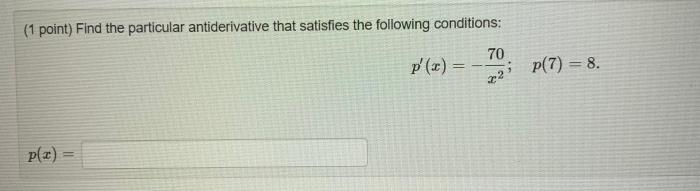 Find the particular antiderivative that satisfies the following conditions: